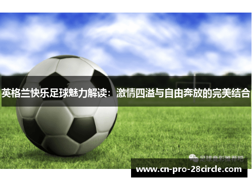 英格兰快乐足球魅力解读：激情四溢与自由奔放的完美结合