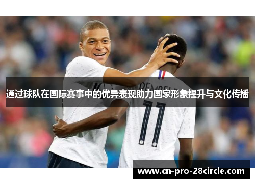 通过球队在国际赛事中的优异表现助力国家形象提升与文化传播