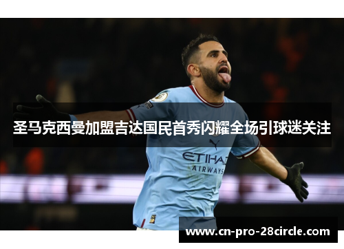 圣马克西曼加盟吉达国民首秀闪耀全场引球迷关注