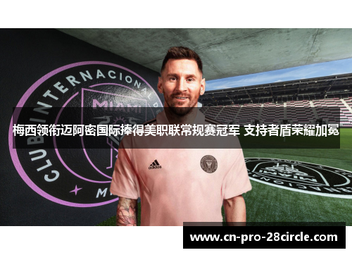 梅西领衔迈阿密国际捧得美职联常规赛冠军 支持者盾荣耀加冕